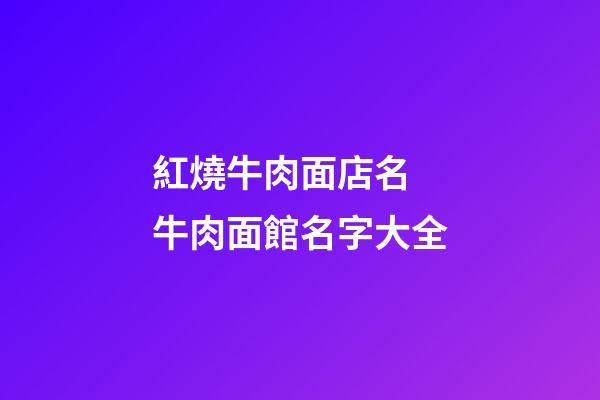 紅燒牛肉面店名 牛肉面館名字大全-第1張-店鋪起名-玄機(jī)派